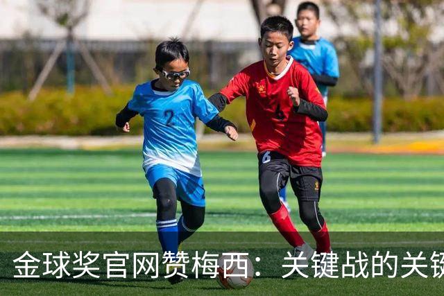 金球奖官网赞梅西：关键战的关键先生，夺48冠，历史最成功球星！